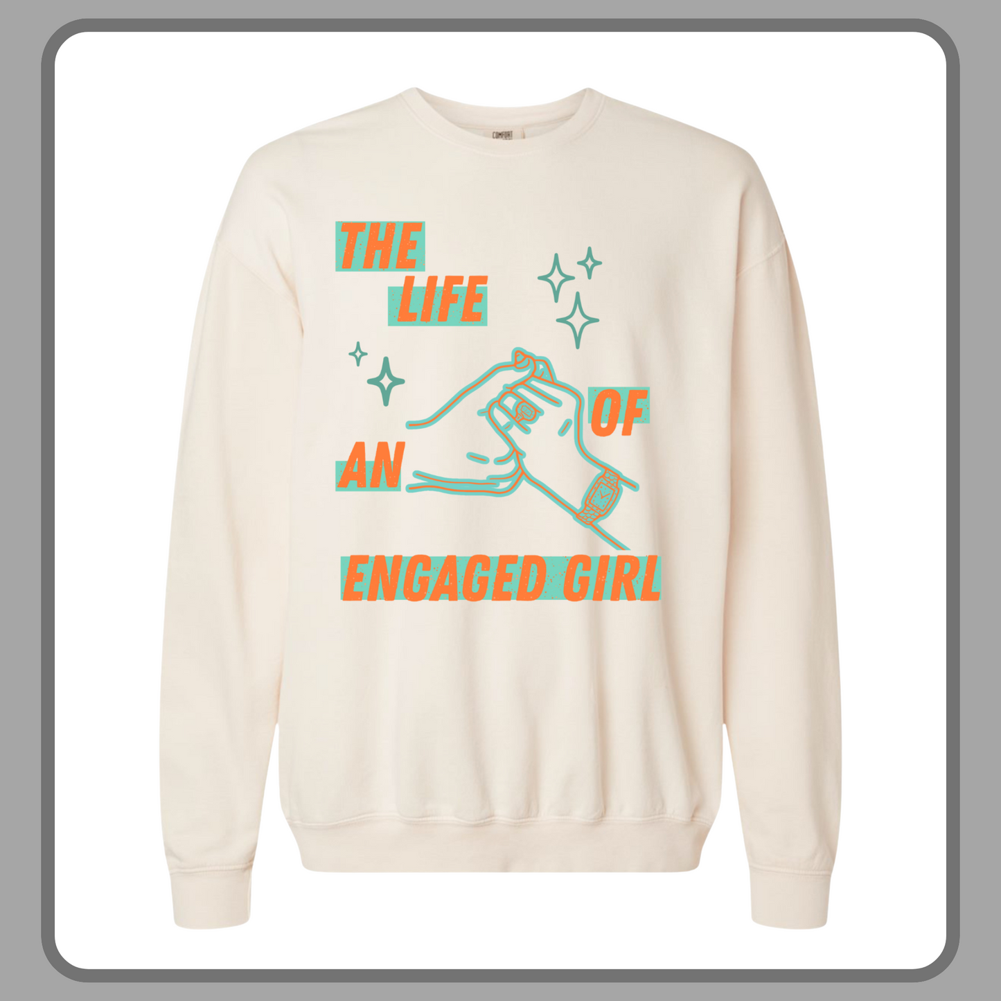 THE LIFE OF AN ENGAGED GIRL— ADULT CREWNECK