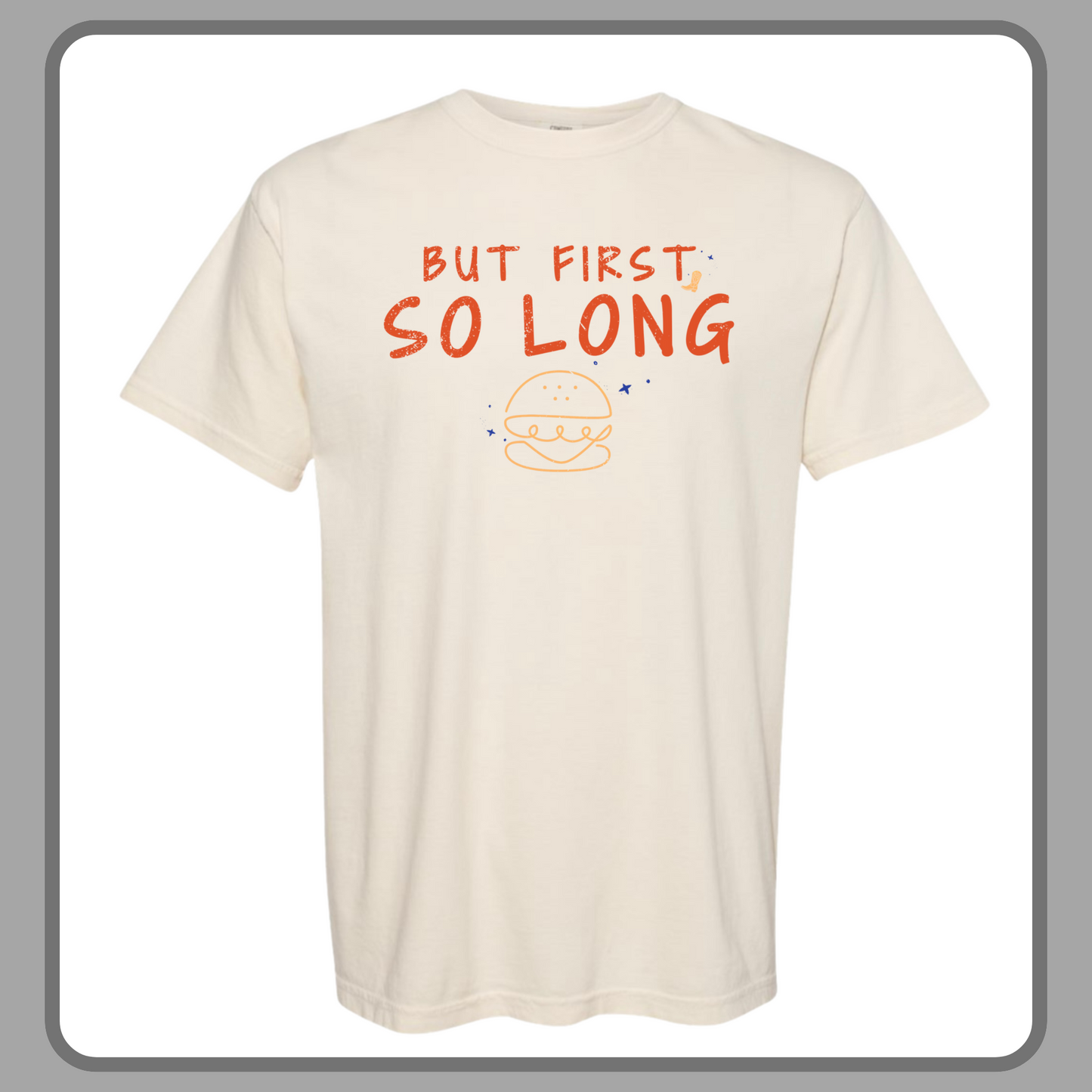 BUT FIRST, SO LONG— ADULT TEE