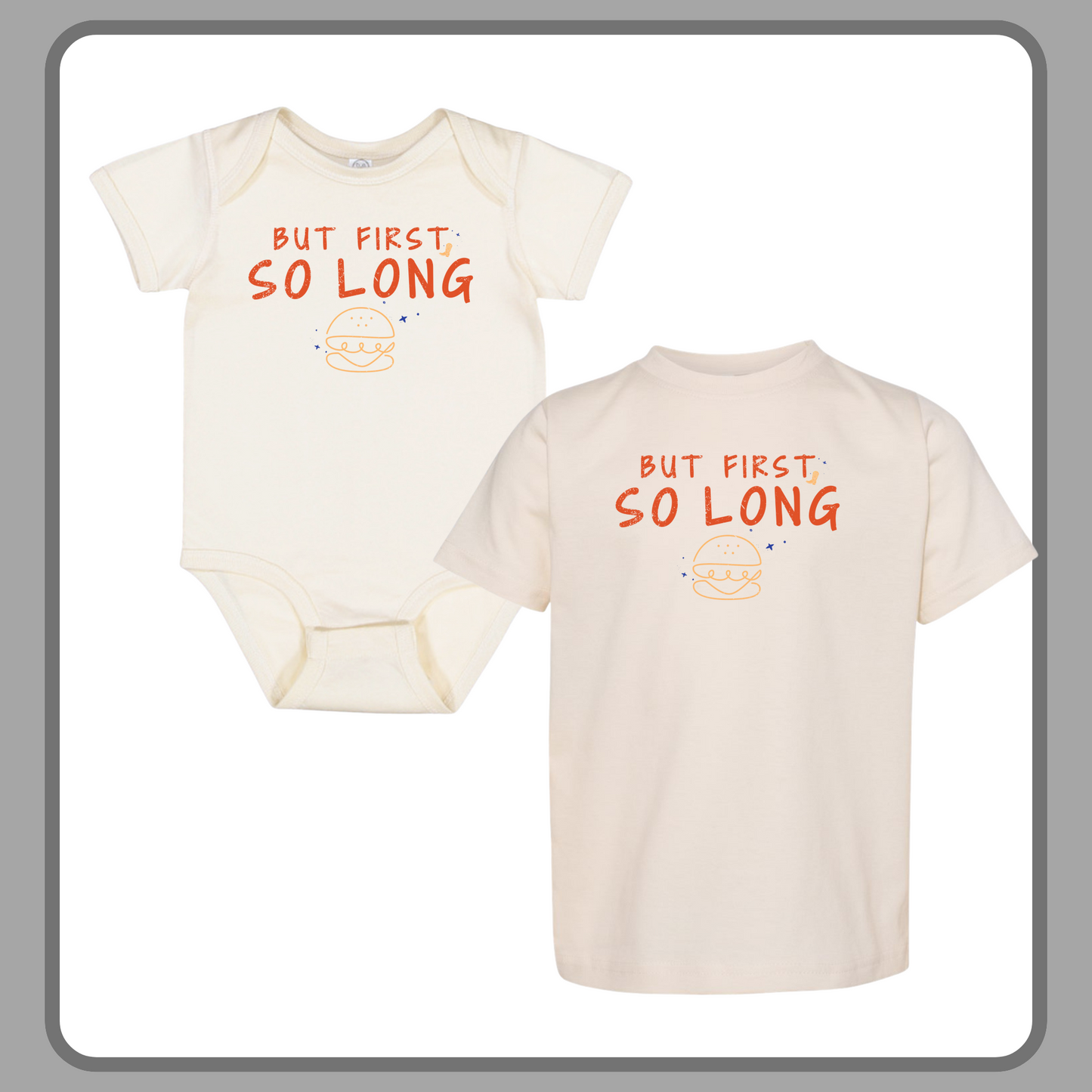 BUT FIRST, SO LONG— INFANT ONESIE + TODDLER/YOUTH TEE